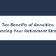 Tax Benefits of Annuities: Enhancing Your Retirement Strategy