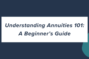 Understanding Annuities 101: A Beginner’s Guide